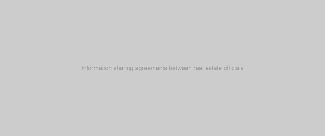 Information sharing agreements between real estate officials